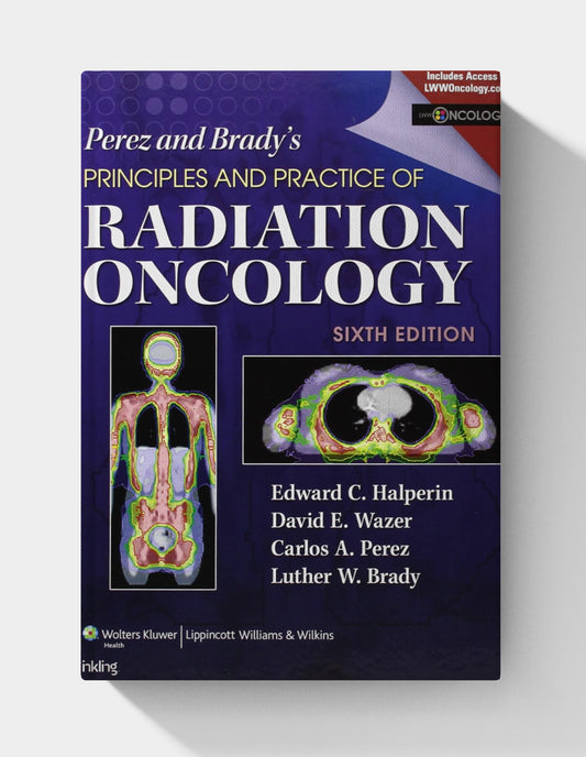 Perez & Brady’s Principles and Practice of Radiation Oncology (6th Edition)