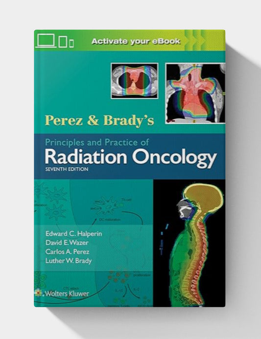 Perez & Brady's Principles and Practice of Radiation Oncology (7th Edition)
