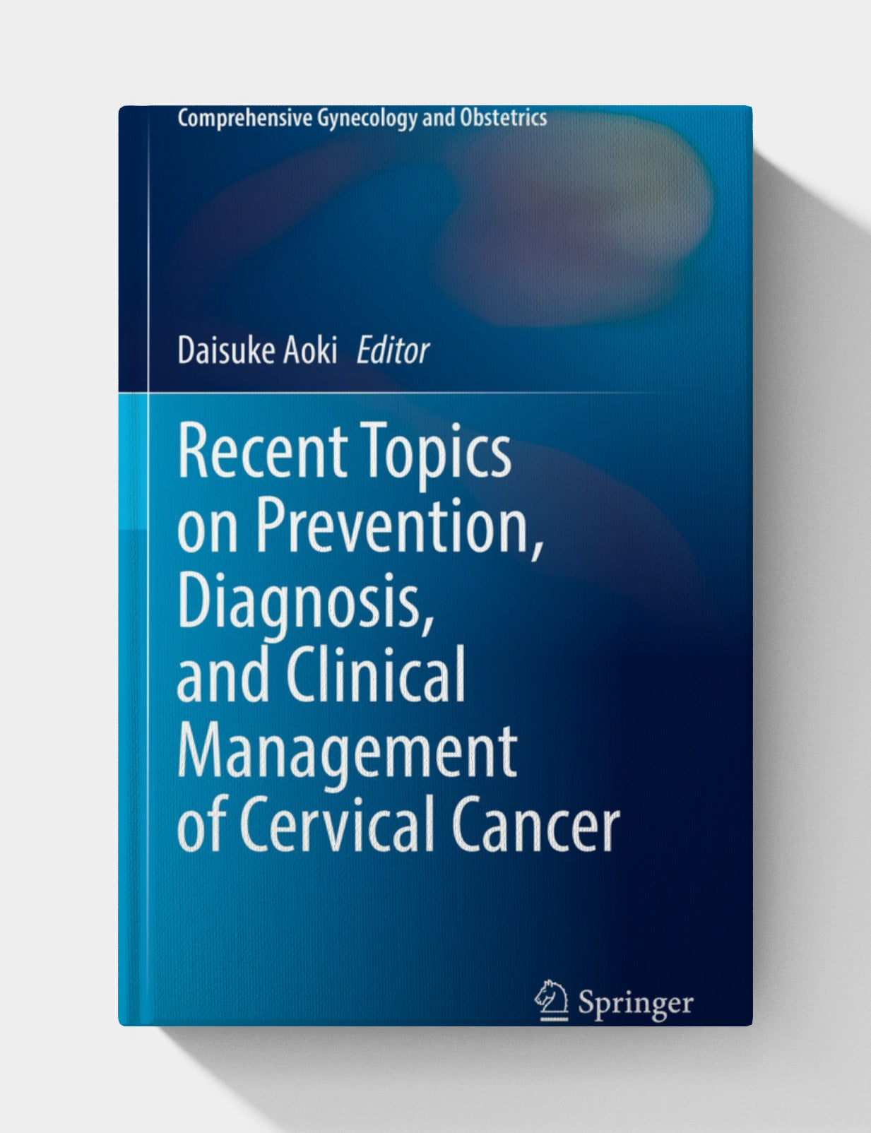 Recent Topics on Prevention, Diagnosis, and Clinical Management of Cervical Cancer (Comprehensive Gynecology and Obstetrics)