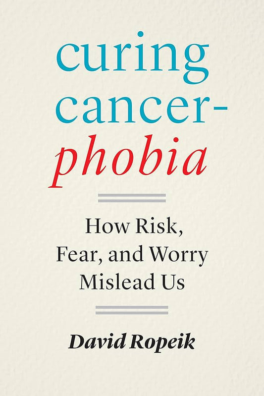Curing Cancerphobia: How Risk, Fear, and Worry Mislead Us
