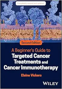A Beginner’s Guide to Targeted Cancer Treatments and Cancer Immunotherapy, 2nd edition
