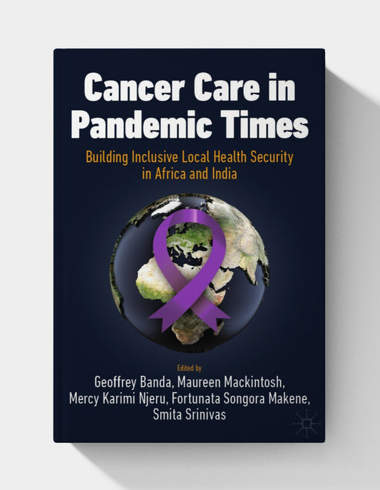 Cancer Care in Pandemic Times: Building Inclusive Local Health Security in Africa and India (International Political Economy Series)