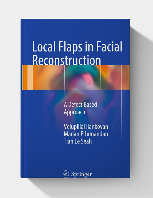 Local Flaps in Facial Reconstruction: A Defect Based Approach, 2nd Edition